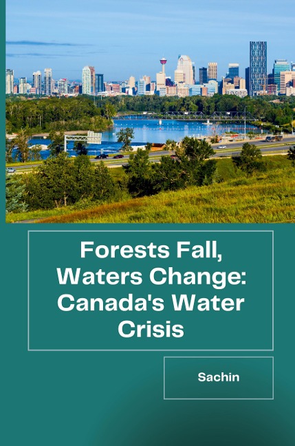 Forests Fall, Waters Change: Canadas Water Crisis