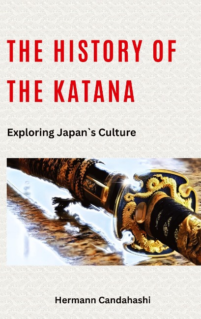 The history of Katana: Exploring Japans Culture