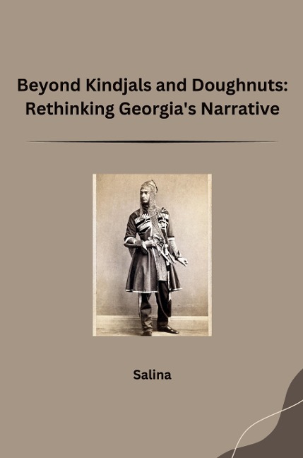 Beyond Kindjals and Doughnuts: Rethinking Georgias Narrative