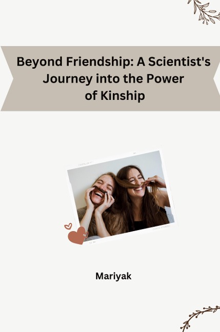 Beyond Friendship: A Scientists Journey into the Power of Kinship