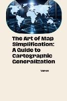 The Art of Map Simplification: A Guide to Cartographic Generalization