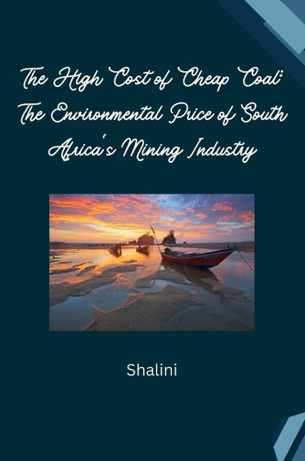 The High Cost of Cheap Coal: The Environmental Price of South Africas Mining Industry