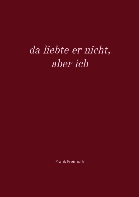 da liebte er nicht, aber ich: Gedichte rund um die Liebe, ausgewählt und übersetzt von Frank Freimuth