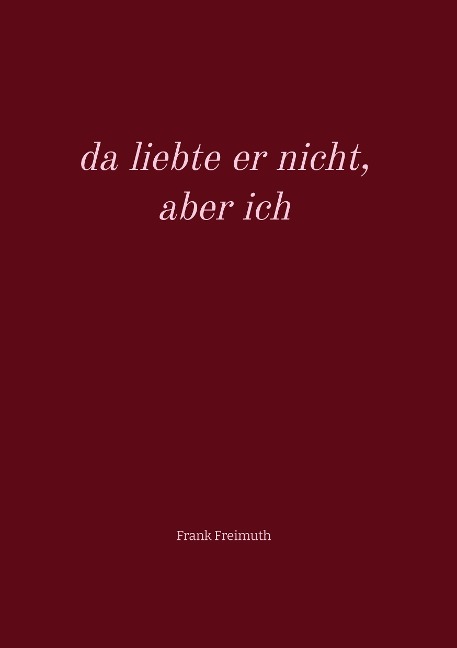da liebte er nicht, aber ich: Gedichte rund um die Liebe, ausgewählt und übersetzt von Frank Freimuth