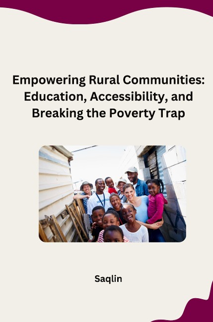 Empowering Rural Communities: Education, Accessibility, and Breaking the Poverty Trap