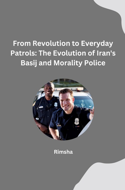 From Revolution to Everyday Patrols: The Evolution of Irans Basij and Morality Police