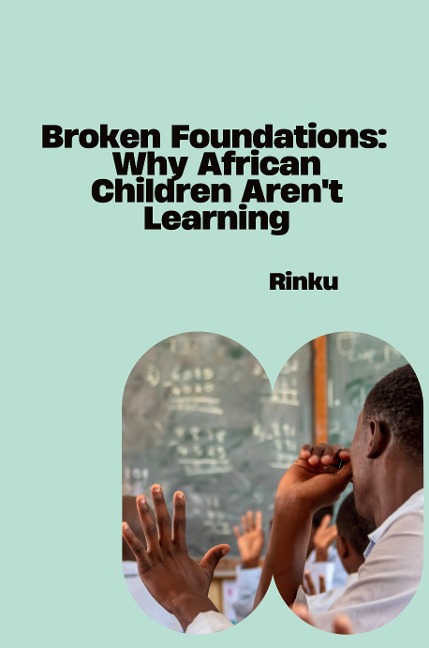 Broken Foundations: Why African Children Arent Learning