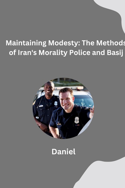 Maintaining Modesty: The Methods of Irans Morality Police and Basij