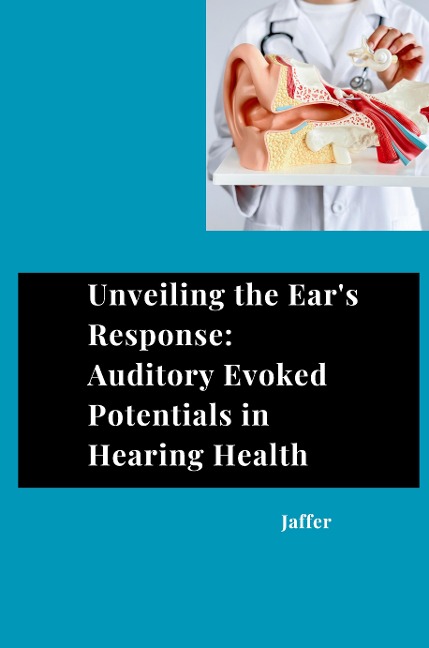 Unveiling the Ears Response: Auditory Evoked Potentials in Hearing Health