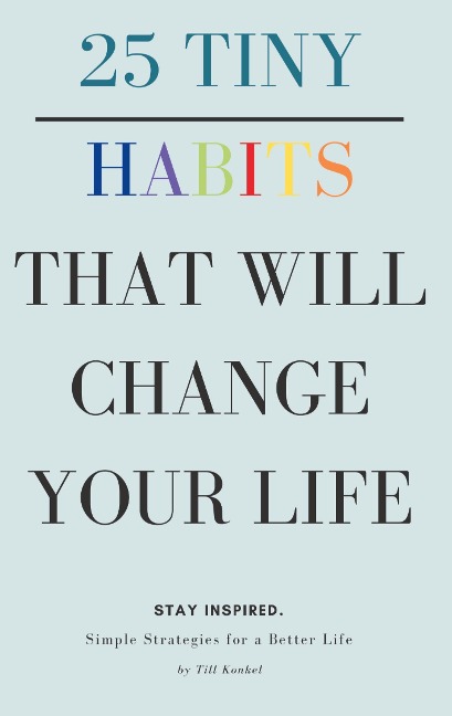 25 Tiny Habits That Will Change Your Life: Simple Strategies for a Better Life