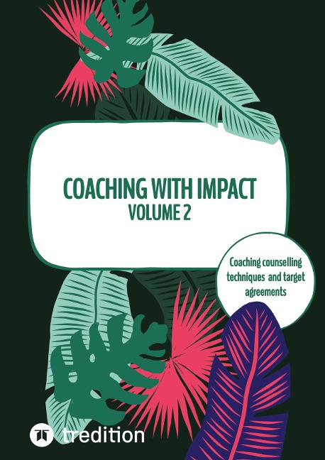 Coaching with impact Volume 2: Coaching counselling techniques and target agreements