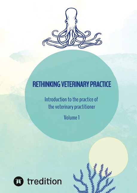 Rethinking veterinary practice: Introduction to the practice of the veterinary practitioner Volume 1