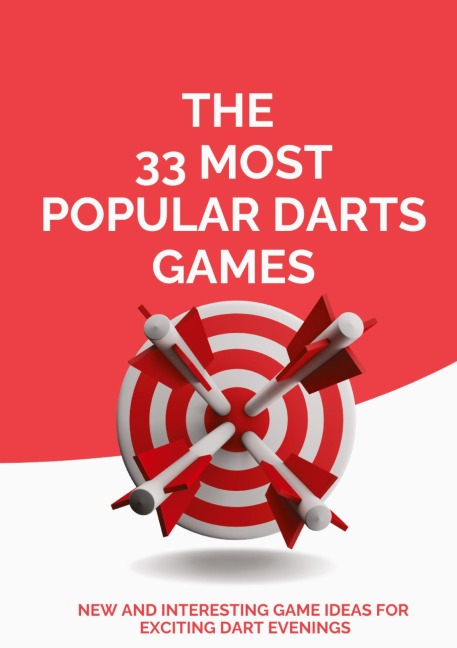THE 33 MOST POPULAR DARTS GAMES: NEW AND INTERESTING GAME IDEAS FOR EXCITING DART EVENINGS
