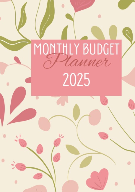 Monthly Budget Planner 2025: Organize Your Finances, Track Expenses, and Plan Savings All Year