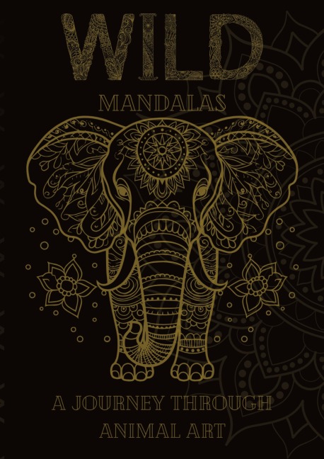 Wild Mandalas: A Journey Through Animal Art: Relax and Unleash Your Creativity with Intricate Animal Mandalas