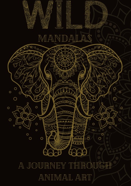Wild Mandalas: A Journey Through Animal Art: Relax and Unleash Your Creativity with Intricate Animal Mandalas