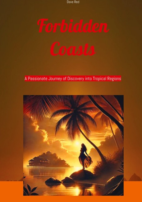 Forbidden Coasts: A Passionate Journey of Discovery into Tropical Regions