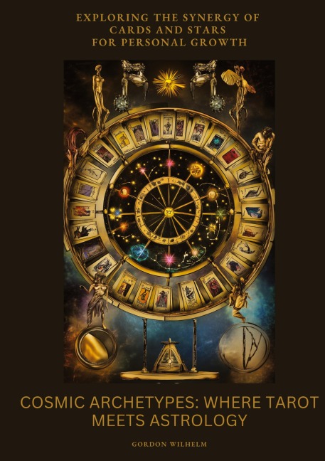 Cosmic Archetypes:  Where Tarot Meets Astrology: Exploring the Synergy of Cards and Stars for Personal Growth