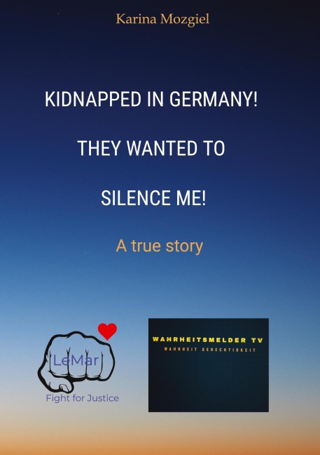 Kidnapped in Germany! They wanted to silence me!: A true story