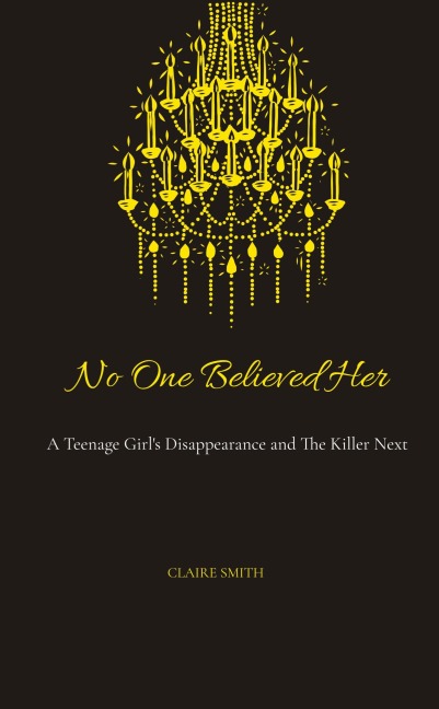 No One Believed Her: A Teenage Girls Disappearance and The Killer Next Door
