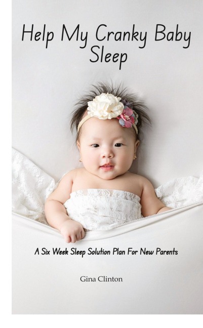 Help My Cranky Baby Sleep: A Six Week Sleep Solution Plan For New Parents