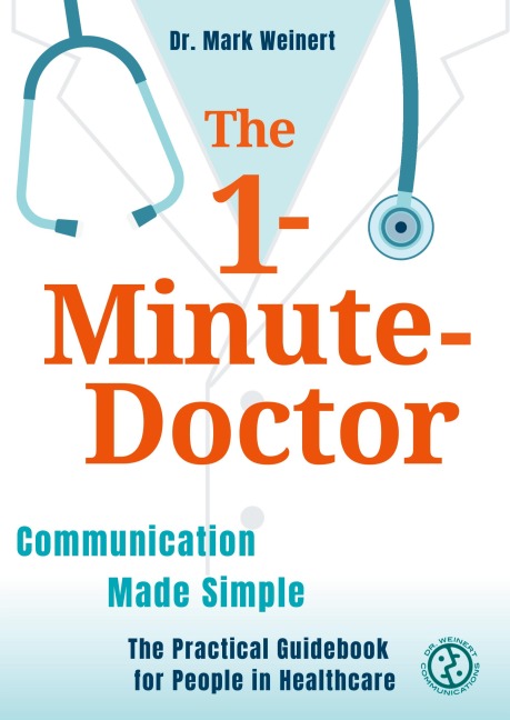 The 1-Minute-Doctor: Simply Better Communicating. The practical book for people in healthcare