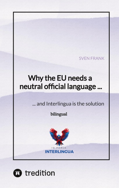 Why the EU needs a neutral official language ...: ... and Interlingua is the solution