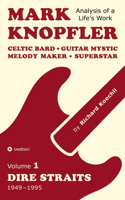 Mark Knopfler - Volume 1 (The Dire Straits Years): Celtic Bard, Guitar Mystic, Melody Maker, Superstar - A Deep Exploration by an Award-Winning Musician and Author