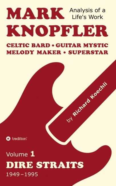 Mark Knopfler - Volume 1 (The Dire Straits Years): Celtic Bard, Guitar Mystic, Melody Maker, Superstar - A Deep Exploration by an Award-Winning Musician and Author