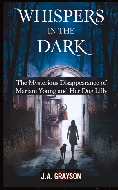 Whispers In The Dark: The Mysterious Disappearance Of Mariam Young And Her Dog Lilly: One Stormy Night, They Walked Into The Dark, And Never Returned-- But Did Someone See?