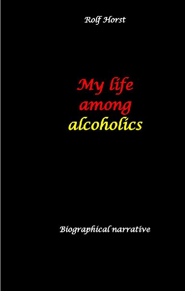 My life among alcoholics - Addiction, alcoholic, co-dependencies, divorce, illegitimate children, suizide, psychotherapies, self-help group