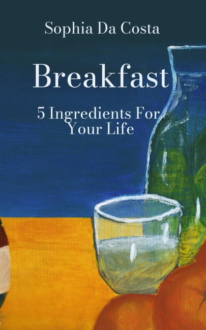 Breakfast: 5 Ingredients For Your Life