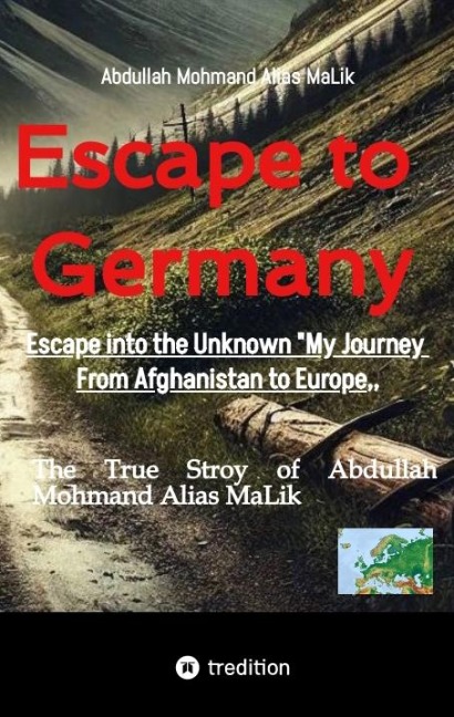 Escape to Germany: Escape into Unknown My Journey From Afghanistan to Europe,,