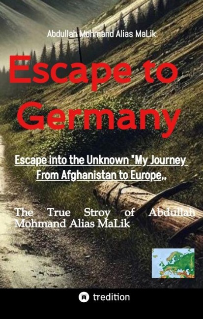 Escape to Germany: Escape into Unknown My Journey From Afghanistan to Europe,,