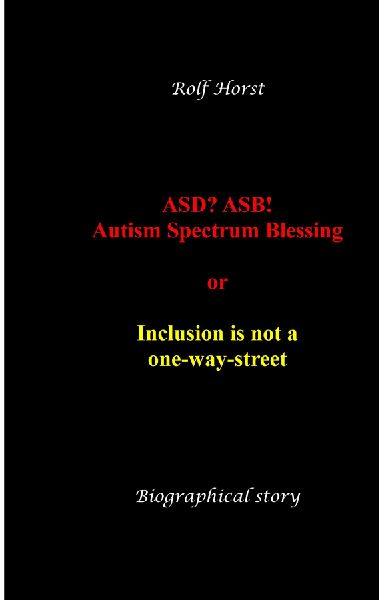 ASD? ASB! Autism Spectrum Blessing: Inclusion, Rinzai Zen, Diagnosis, Therapy, Addiction, Neurotypical, Overload, Meltdown, Shutdown, Masking,  post-traumatic stress disorder: or inclusion is not a one-way street