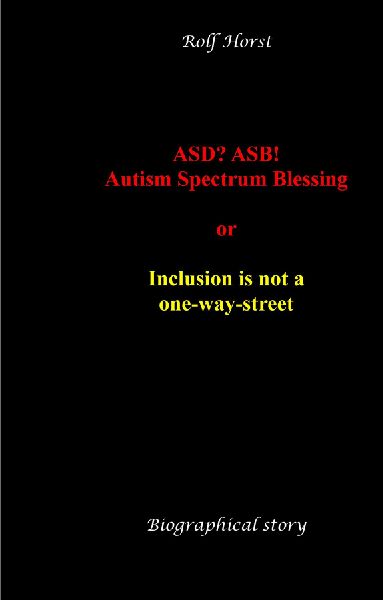ASD? ASB! Autism Spectrum Blessing: Inclusion, Rinzai Zen, Diagnosis, Therapy, Addiction, Neurotypical, Overload, Meltdown, Shutdown, Masking,  post-traumatic stress disorder: or inclusion is not a one-way street