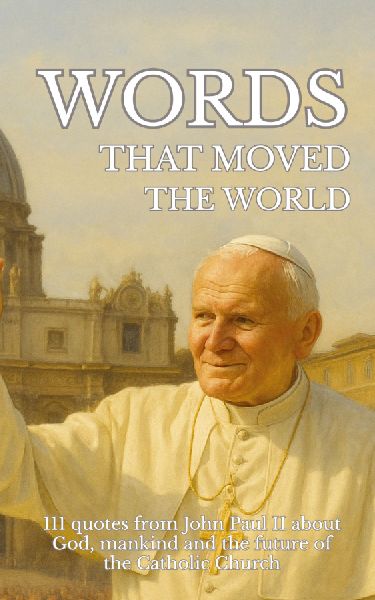 Words that moved the world: 111 quotes from John Paul II about God, mankind and the future of the Catholic Church