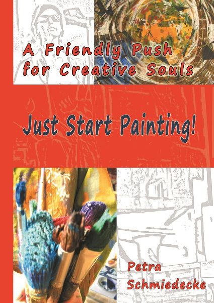 Just Start Painting!: A Friendly Push for Creative Souls