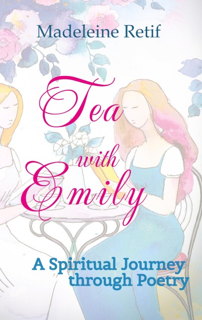 Tea with Emily - Channeled Poems and Reflections for the Soul: A Spiritual Journey through Poetry - A Bridge Between the Seen and Unseen That Provides Guidance for the Heart and Mind