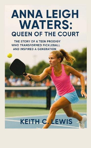 Anna Leigh Waters: Queen of the Court: The Story of a Teen Prodigy Who Transformed Pickleball and Inspired a Generation