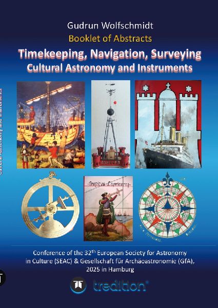 Booklet of Abstracts. Timekeeping, Navigation, Surveying - Cultural Astronomy and Instruments.: Conference of the 32th European Society for Astronomy in Culture (SEAC) & Gesellschaft für Archäoastronomie (GfA), Hamburg, August 25-30, 2025.