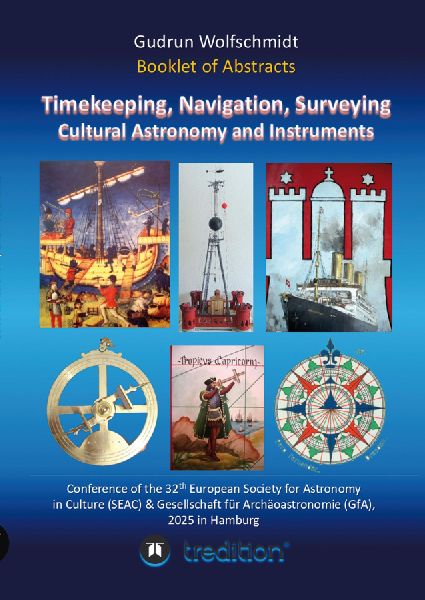 Booklet of Abstracts. Timekeeping, Navigation, Surveying - Cultural Astronomy and Instruments.: Conference of the 32th European Society for Astronomy in Culture (SEAC) & Gesellschaft für Archäoastronomie (GfA), Hamburg, August 25-30, 2025.