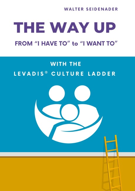 THE WAY UP: From I Have to to I Want to - With the LEVADIS® Culture Ladder