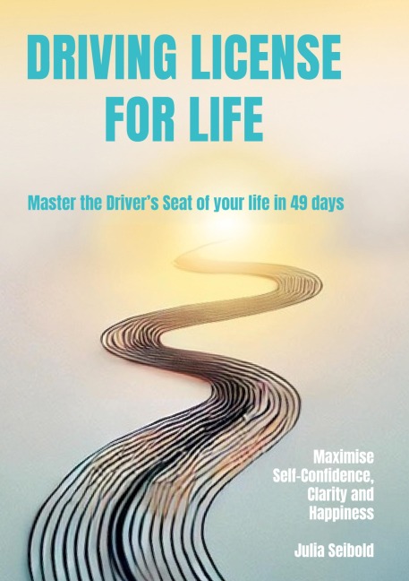 Driving License for Life: Master the Drivers Seat of Your Life in 49 days - Maximise Self-Confidence, Clarity and Happiness