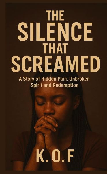 The Silence that Screamed: A Story of Hidden Pain, Unbroken Spirit and Redemption