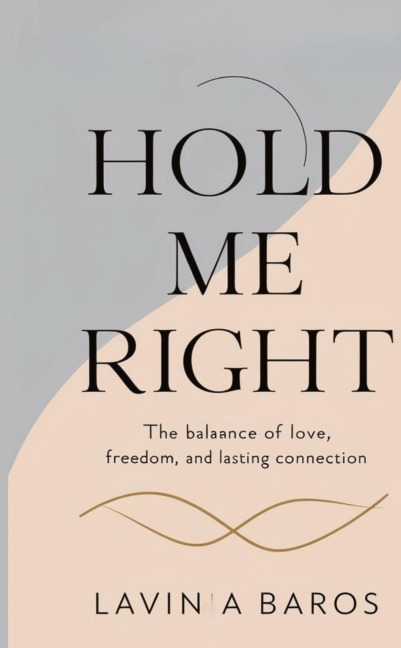 HOLD ME RIGHT: The balance of love, freedom and lasting connection