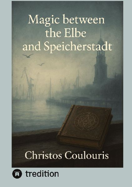 Magic between the Elbe and Speicherstadt: Magic between the Elbe and the Warehouse District - Dark Legends and Mystical Tales from Hamburg