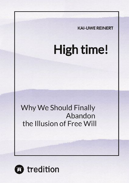 High time!: Why We Should Finally Abandon the Illusion of Free Will