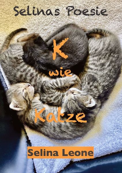 Selinas Poesie K wie Katze - Gedichte mit Humor und zum Nachdenken ... für Katzenfreunde genauso wie für Poesie-Liebhaber: K wie Katze, Kosmos, Kind, Kraft, Körper, Kerzen, Katzenflüsterer ... Schöpferkraft, Abschied, Liebe heilt die Welt, Heilung, Wunder