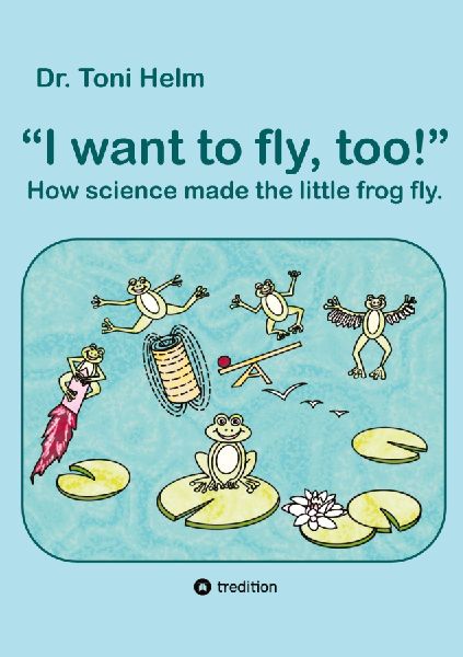 I want to fly, too! (Children's book): How science made the little frog fly.